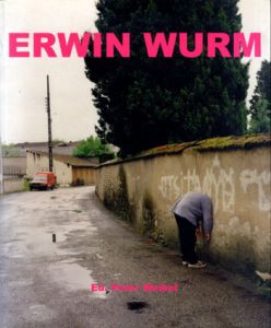 アーウィン・アーム作品集　Erwin Wurm/Peter Weibel/Peter Weirmair/Regis Durand/Christa Steinle