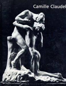 カミーユ・クローデル　Camille Claudel 1864-1943/