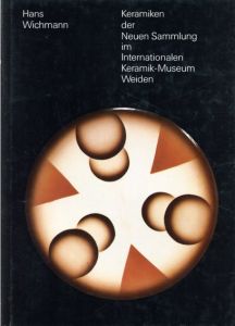 Hans Wichmann: Keramiken der Neuen Sammlung im Internationalen Keramik-Museum Weiden. /