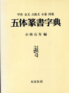 五体篆書字典　甲骨・金文・古じ文・小篆・印篆/小林石寿