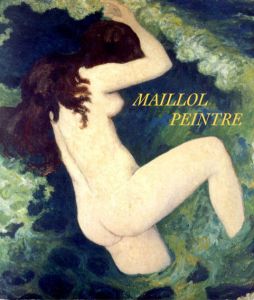 マイヨール　Maillol Peintre/Lorquin Betrand