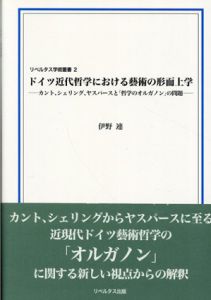 ドイツ近代哲学における藝術の形而上学　カント、シェリング、ヤスパースと「哲学のオルガノン」の問題　リベルタス学術叢書2/伊野連