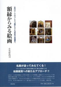 額縁からみる絵画　古代ローマのフレスコ画から十九世紀の肖像画へ/小笠原尚司