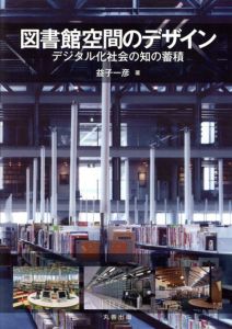 図書館空間のデザイン　デジタル化社会の知の蓄積/益子一彦