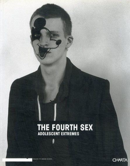 The Fourth Sex: Adolescent Extremes／Maria Luisa Frisa　Francesco Bonami/Raf Simons編　Raymond Pettibon/Mike Kelley/Larry Clark/Paul McCarthy/Richard Prince/Gilbert & George他収録