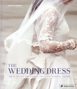 The Wedding Dress: The 50 Designs that Changed the Course of Bridal Fashion/Eleanor Thompson