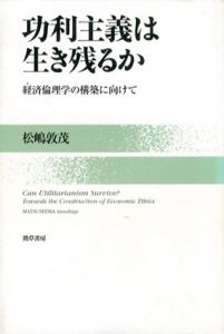 功利主義は生き残るか　経済倫理学の構築に向けて/松嶋敦茂