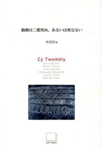 絵画は二度死ぬ、あるいは死なない　Cy Twombly　Art Seminar Series1 / 林道郎　サイ・トゥオンブリー