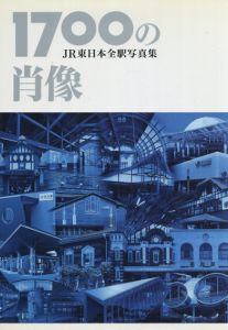 1700の肖像　JR東日本全駅写真集/ジェイアール東日本建築設計事務所