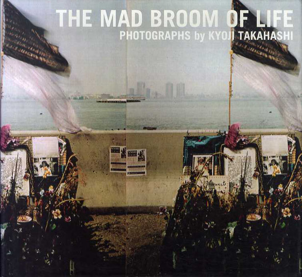 高橋恭司写真集　The Mad Broom of Life / Kyoji Takahashi