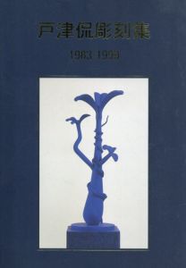戸津侃彫刻集　1983-1999/戸津侃