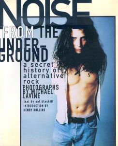 Noise From the Underground: A Secret History of Alternative ROCK/Pat Blashill/ Henry Rollins/ Michael Lavine