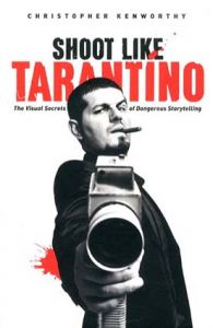 Shoot Like Tarentino: The Visual Secrets of Dangerous Storytelling/Christopher Kenworthy