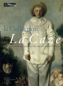 La Collection La Caze/Louis La Caze　Guillaume Faroult/Sophie Eloy