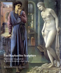 ラファエル前派の彫刻　Pre-Raphaelite Sculpture: Nature and Imagination in British Sculpture 1848-1914/Benedict Read／Joanna Barnes