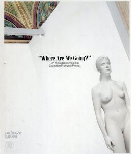 Where Are We Going ?: Un choix d'oeuvres de la collection François Pinault/Jeff Koons/Carl Andre/Luc Tuymans他