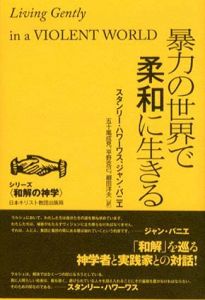 暴力の世界で柔和に生きる/スタンリー・ハワーワス　ジャン・バニエ　五十嵐成見/ 平野克己/ 柳田洋夫訳