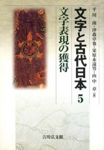 文字と古代日本5　文字表現の獲得/平川南/ 栄原永遠男/ 沖森卓也/ 山中章編