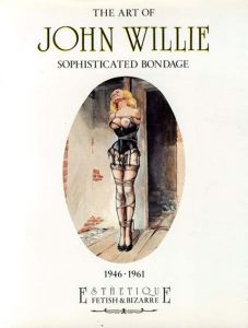 The Art Of John Willie Sophisticated Bondage 1946・1961/