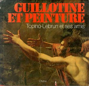 Guillotine et Peinture: Topino-Lebrun et ses Amis/
