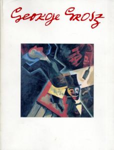 ジョージ・グロス　20世紀最大の風刺画家　ベルリン-ニューヨーク/George Grosz