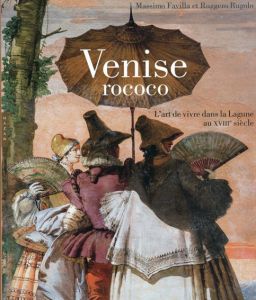 Venise Rococo: L'art de vivre dans la Lagune au XVIIIe siecle /