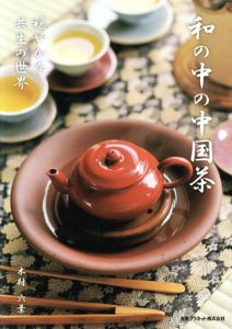 和の中の中国茶　穏やかな共生の世界/木村六葉/菊地和男
