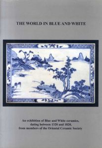 The World in Blue and White: An Exhibition of Blue and White Ceramics, Dating Between 1320 and 1820, from Members of the Oriental Ceramic Society/