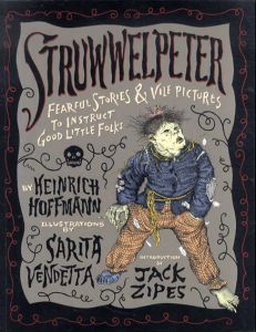 Struwwelpeter: Fearful Stories & Vile Pictures to Instruct Good Little Folks/Heinrich Hoffmann　Sarita Vendetta絵　Jack David Zipes序論