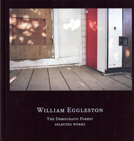 ウィリアム・エグルストン写真集　William Eggleston: The Democratic Forest: Selected Works／Alexander Nemerov/William, III Eggleston編