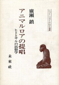 アニマルロアの提唱　ヒトとサルの民俗学/廣瀬鎮