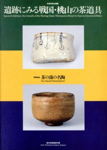遺跡にみる戦国・桃山の茶道具　茶の湯の名陶/