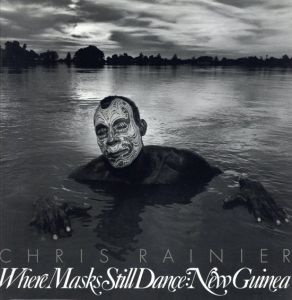 クリス・レイニア写真集　Chris Rainier: Where Masks Still Dance: New Guinea/Chris Rainier　Chris Rainier/Meg Taylor寄