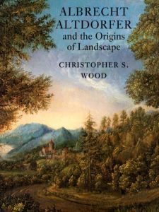 アルブレヒト・アルトドルファー　Albrecht Altdorfer and the Origins of Landscape/Christopher S. Wood