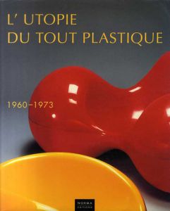 L'Utopie du Tout Plastique: 1960-1973/