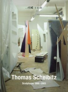 トーマス・シャイビッツ　Thomas Scheibitz: Sculptures 1998-2003/Thomas Scheibitz