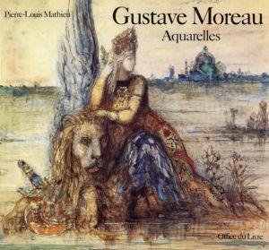 ギュスターヴ・モロー　Gustave Moreau Aquarelles/Pierre-Louis Mathieu
