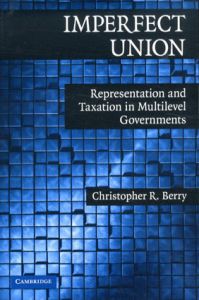 Imperfect Union: Representation and Taxation in Multilevel Governments/Christopher R. Berry