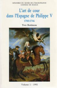 L'art de Cour dans l'Espagne de Philippe V 1700-1746/Yves Bottineau