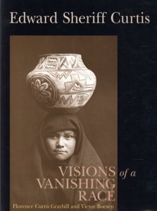 エドワード・S・カーティス　Edward Sheriff Curtis: Visions of a Vanishing Race/Florence Curtis Graybill 