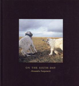 アレッサンドラ・サンギィネッティ写真集　On the Sixth Day/Alessandra Sanguinetti