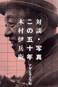 対談・写真この50年　木村伊兵衛/木村伊兵衛　アサヒカメラ編