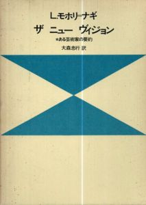ラースロー・モホリ＝ナギ　Laszlo Moholy-Nagy: ザ　ニュー　ヴィジョン　ある芸術家の要約/L.モホリ・ナギ　大森忠孝行訳