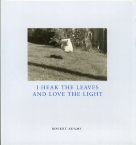 ロバート・アダムス写真集　I Hear the Leaves & Love the Light/Robert Adams