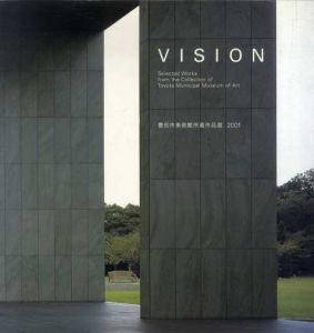 VISION　豊田市美術館所蔵作品選 2001 /豊田市美術館編