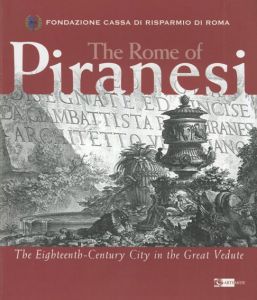 ジョヴァンニ・バッティスタ・ピラネージ　The Rome of Piranesi: The eighteen-century city in the great vedute/Giovanni Battista Piranesi