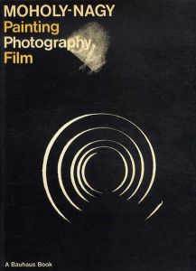 ラースロー・モホリ＝ナギ　Laszlo Moholy-Nagy: Painting, Photography, and Film/Laszlo Moholy-Nagy