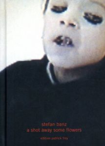 シュテファン・バンツ　Stefan Banz: A Shot Away Some Flowers / Stefan Banz