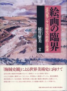 絵画の臨界　近代東アジア美術史の桎梏と命運/稲賀繁美