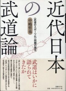 近代日本の武道論 〈武道のスポーツ化〉問題の誕生 / 中嶋哲也